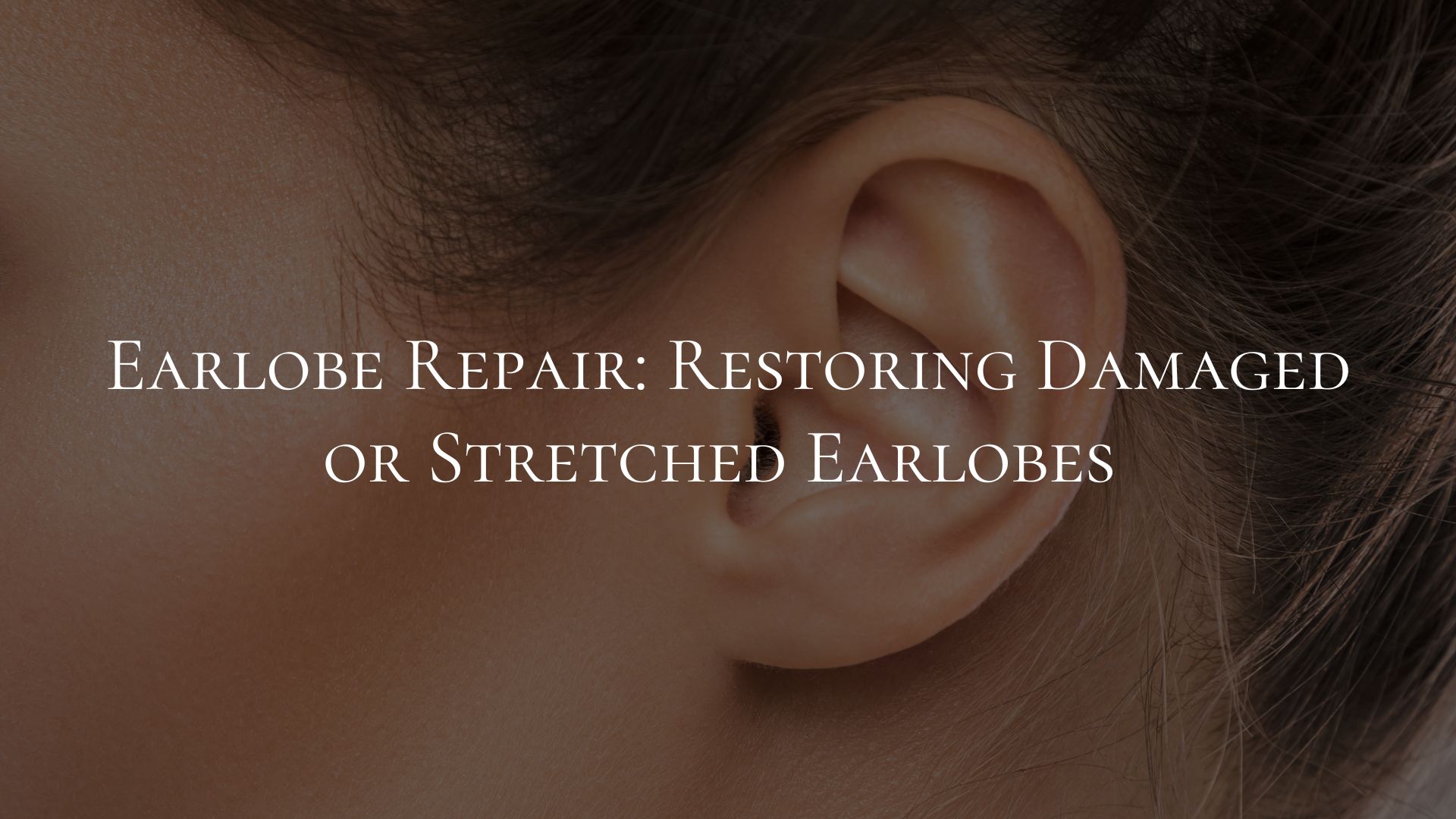 Earlobe Repair Restoring Damaged or Stretched Earlobes