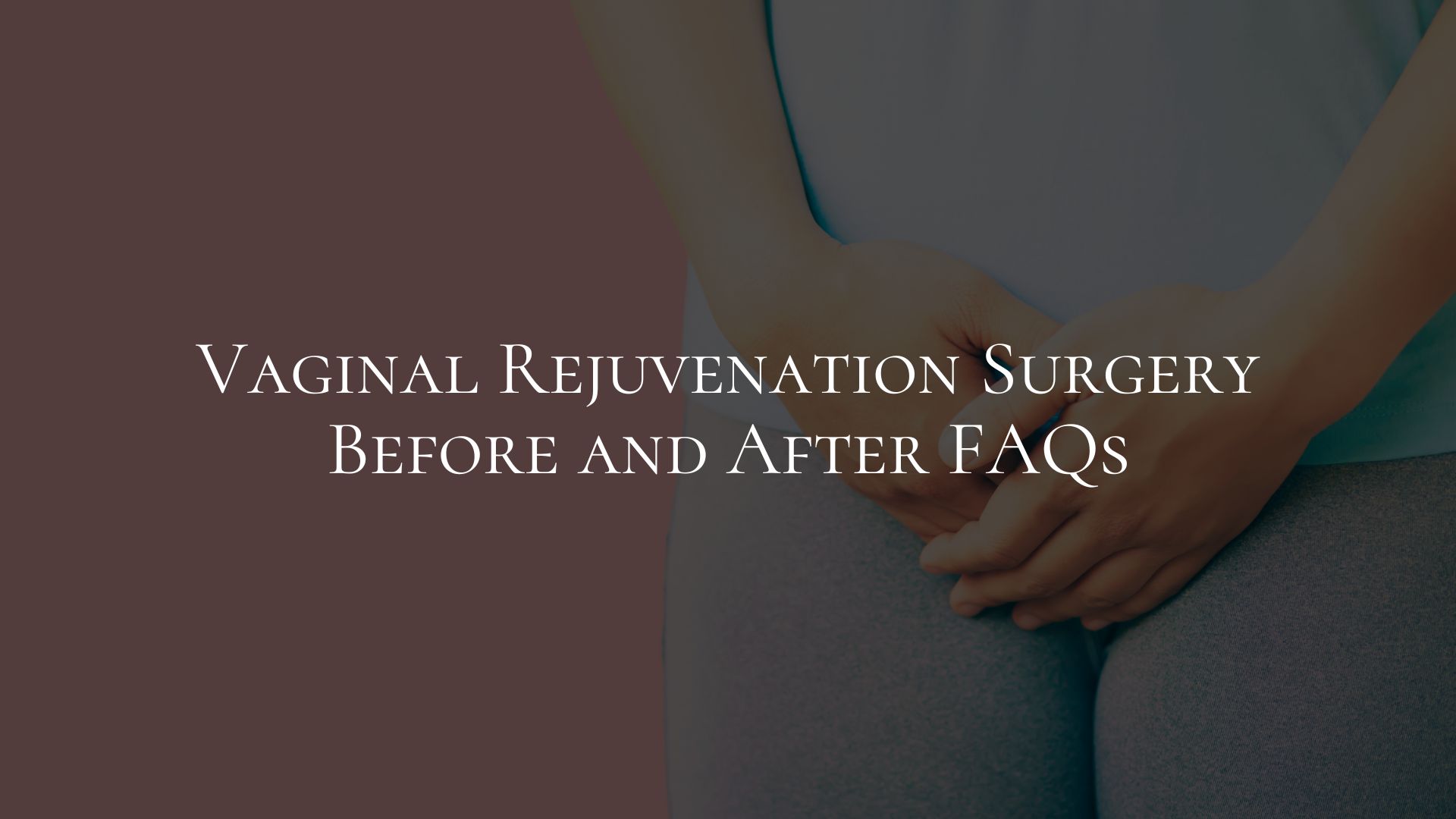 Vaginal Rejuvenation Surgery Before and After FAQs