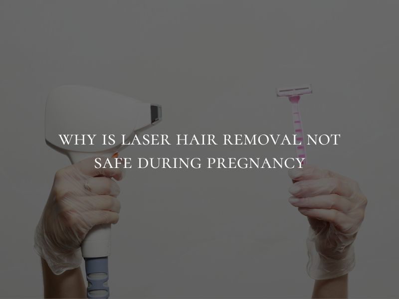 why is laser hair removal not safe during pregnancy